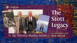 The Stott Legacy Podcast: Episodes 17 & 18 – Bp Timothy Dudley-Smith