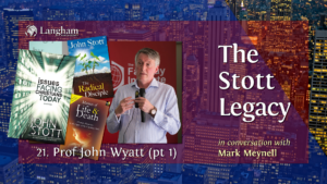 The Stott Legacy Podcast: Episode 21 – Prof John Wyatt